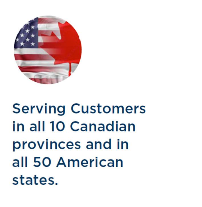 Serving Customers in all 10 Canadian provinces and in all 50 American states.