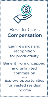 Best-In-Class Compensation. Earn rewards and recognition for productivity.  Benefit from uncapped and unlimited commission. Explore opportunities for vested residual income